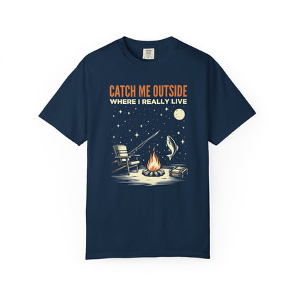 T-Shirt — "Catch Me Outside Where I Really Live" Camping Campfire Graphic Tee