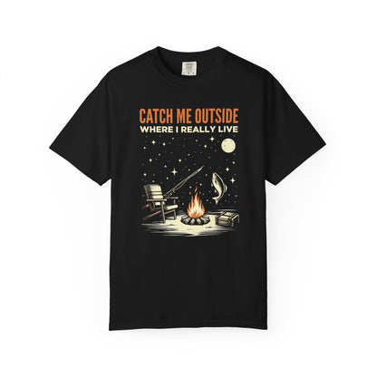 T-Shirt — "Catch Me Outside Where I Really Live" Camping Campfire Graphic Tee