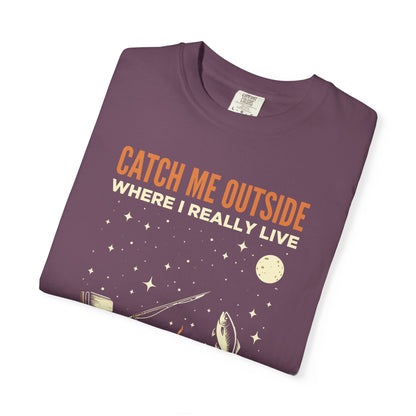 T-Shirt — "Catch Me Outside Where I Really Live" Camping Campfire Graphic Tee
