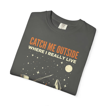 T-Shirt — "Catch Me Outside Where I Really Live" Camping Campfire Graphic Tee