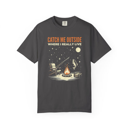 T-Shirt — "Catch Me Outside Where I Really Live" Camping Campfire Graphic Tee